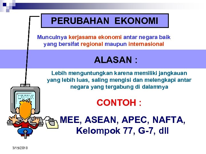 PERUBAHAN EKONOMI Munculnya kerjasama ekonomi antar negara baik yang bersifat regional maupun internasional ALASAN