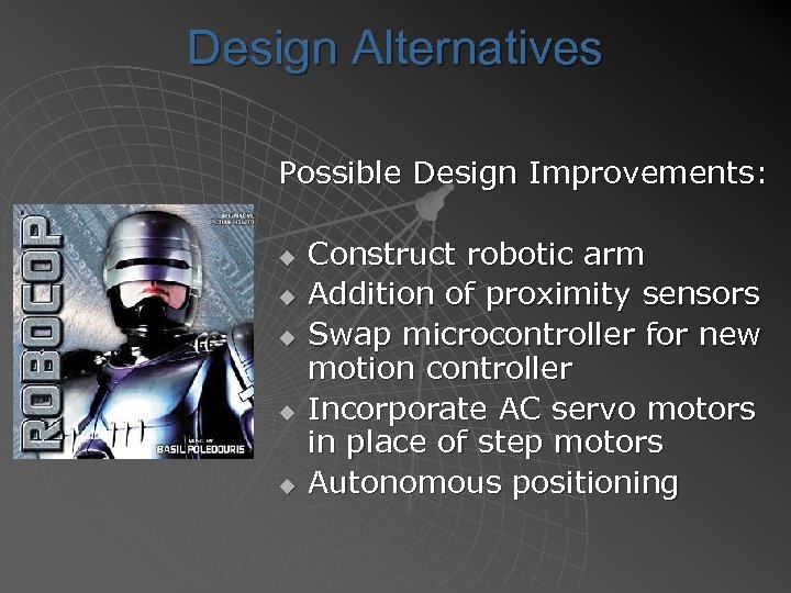 Design Alternatives Possible Design Improvements: u u u Construct robotic arm Addition of proximity