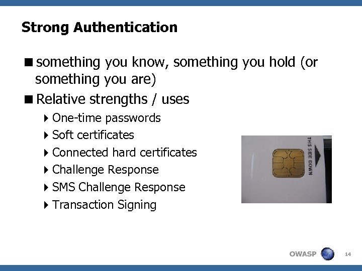 Strong Authentication <something you know, something you hold (or something you are) <Relative strengths