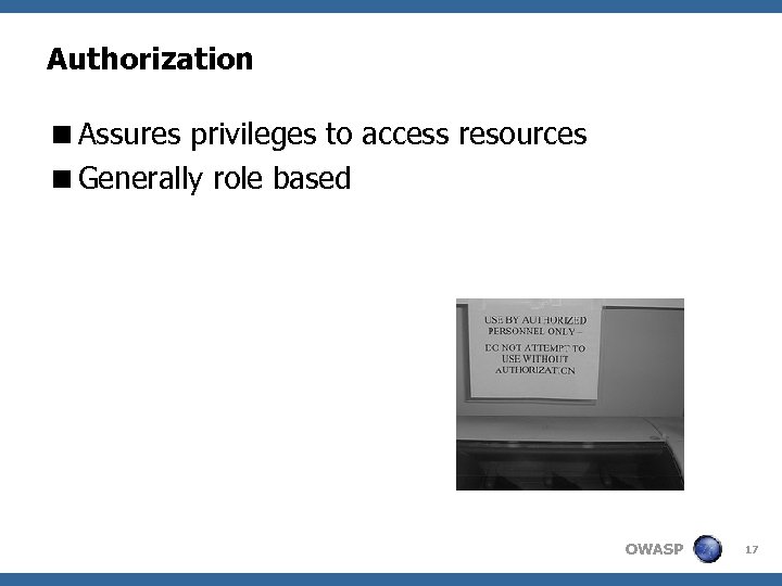 Authorization <Assures privileges to access resources <Generally role based OWASP 17 