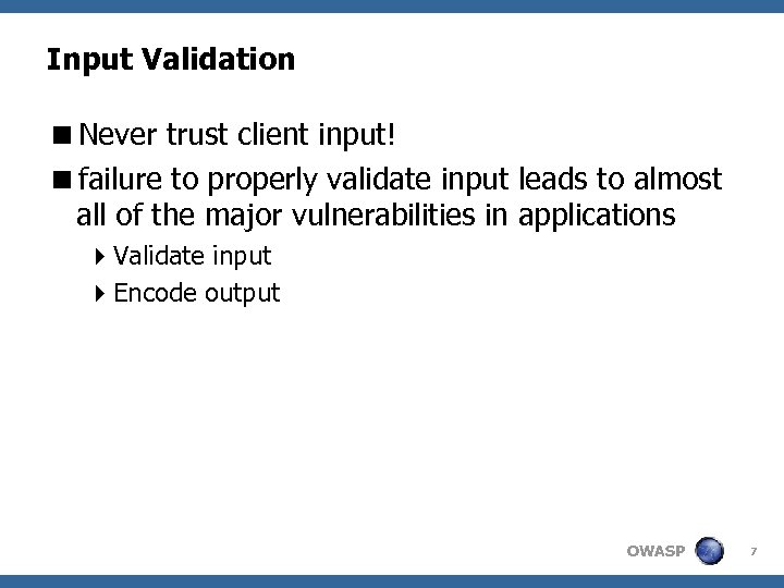 Input Validation <Never trust client input! <failure to properly validate input leads to almost