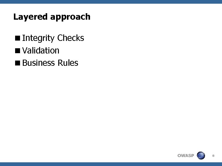 Layered approach <Integrity Checks <Validation <Business Rules OWASP 8 