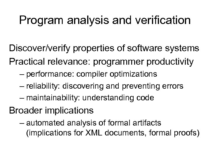Program analysis and verification Discover/verify properties of software systems Practical relevance: programmer productivity –