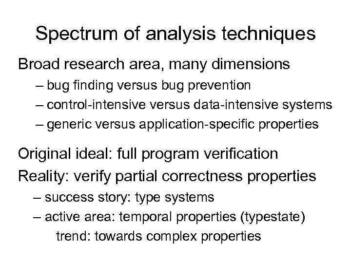Spectrum of analysis techniques Broad research area, many dimensions – bug finding versus bug