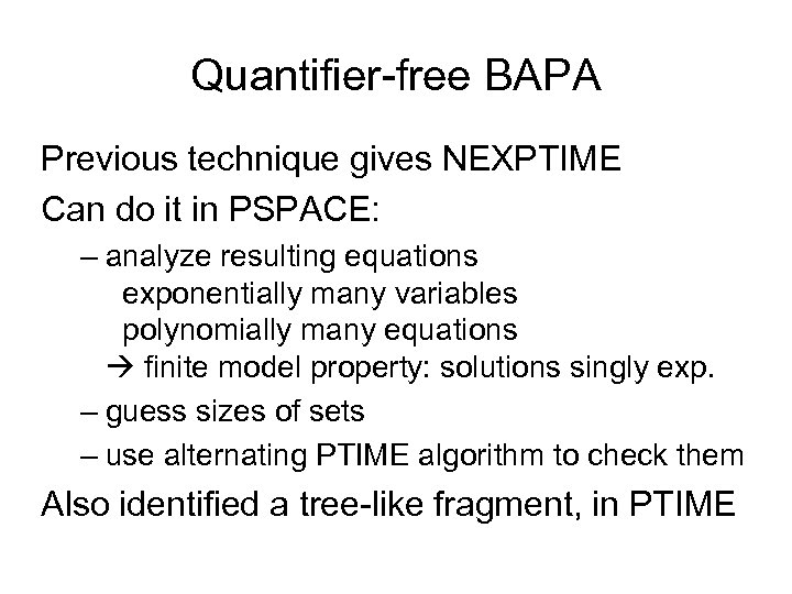 Quantifier-free BAPA Previous technique gives NEXPTIME Can do it in PSPACE: – analyze resulting