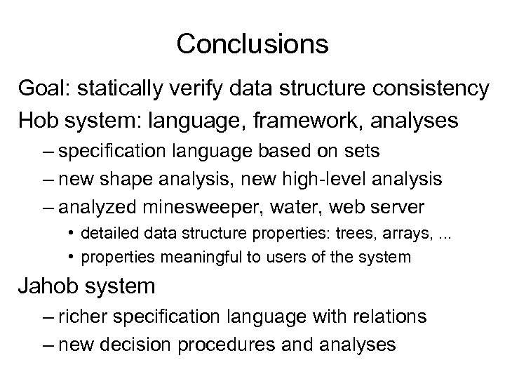 Conclusions Goal: statically verify data structure consistency Hob system: language, framework, analyses – specification