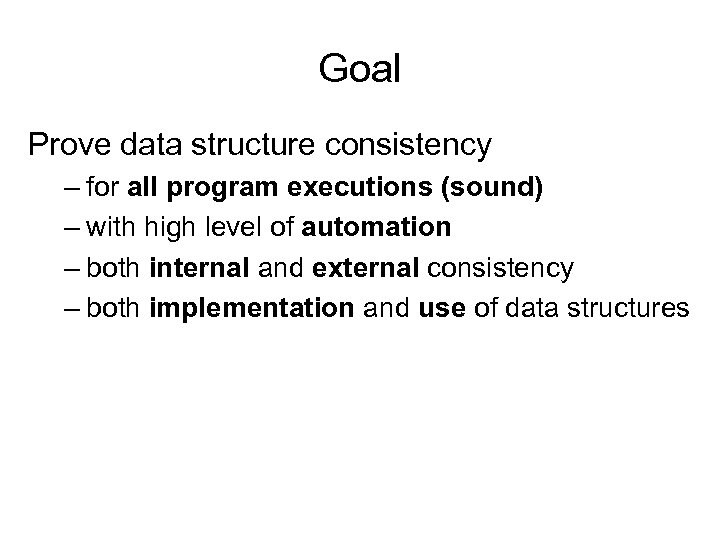 Goal Prove data structure consistency – for all program executions (sound) – with high