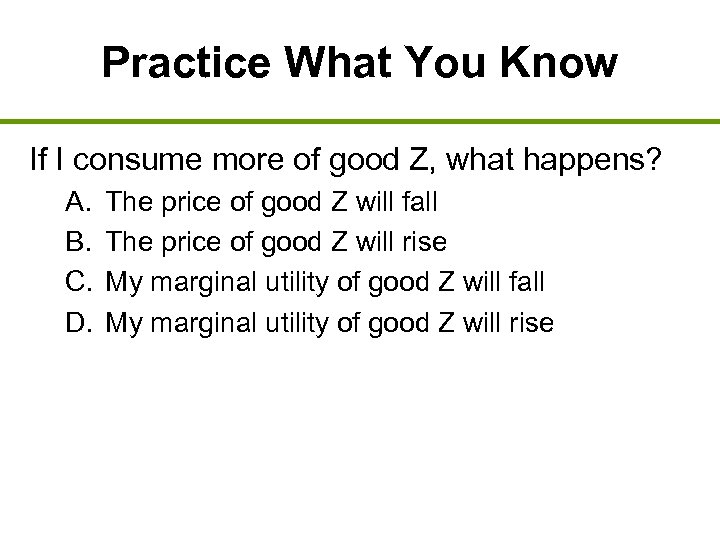 Practice What You Know If I consume more of good Z, what happens? A.
