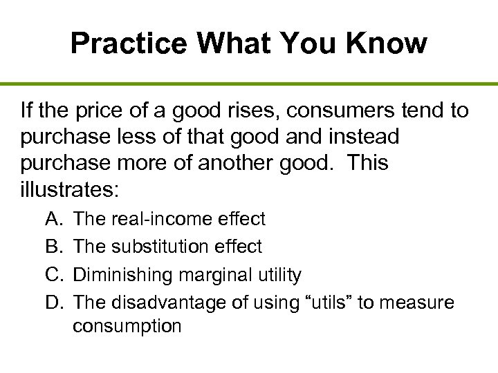 Practice What You Know If the price of a good rises, consumers tend to