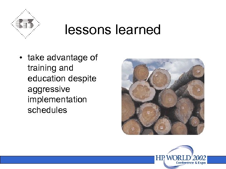 lessons learned • take advantage of training and education despite aggressive implementation schedules 