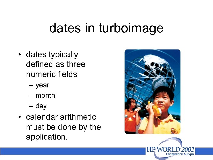 dates in turboimage • dates typically defined as three numeric fields – year –