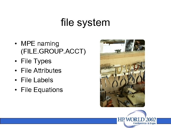 file system • MPE naming (FILE. GROUP. ACCT) • File Types • File Attributes