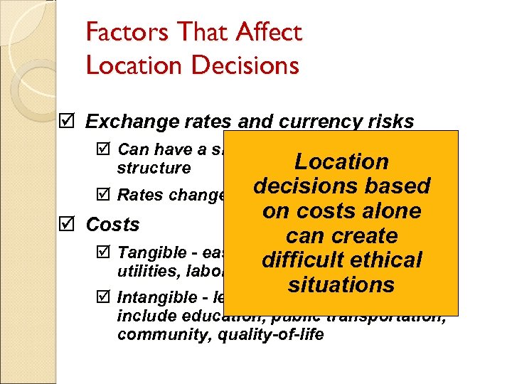 Factors That Affect Location Decisions þ Exchange rates and currency risks þ Can have