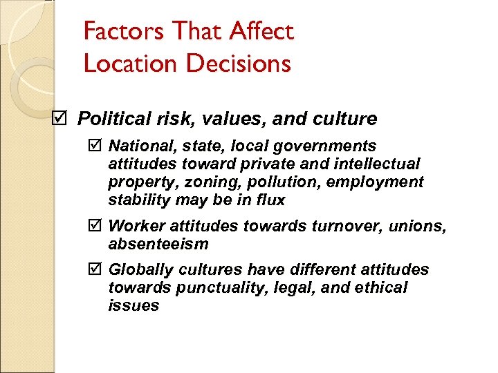 Factors That Affect Location Decisions þ Political risk, values, and culture þ National, state,
