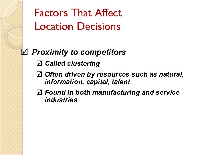 Factors That Affect Location Decisions þ Proximity to competitors þ Called clustering þ Often