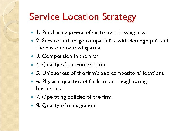 Service Location Strategy 1. Purchasing power of customer-drawing area 2. Service and image compatibility