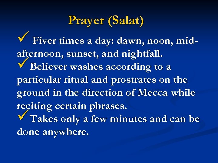 Prayer (Salat) ü Fiver times a day: dawn, noon, mid- afternoon, sunset, and nightfall.