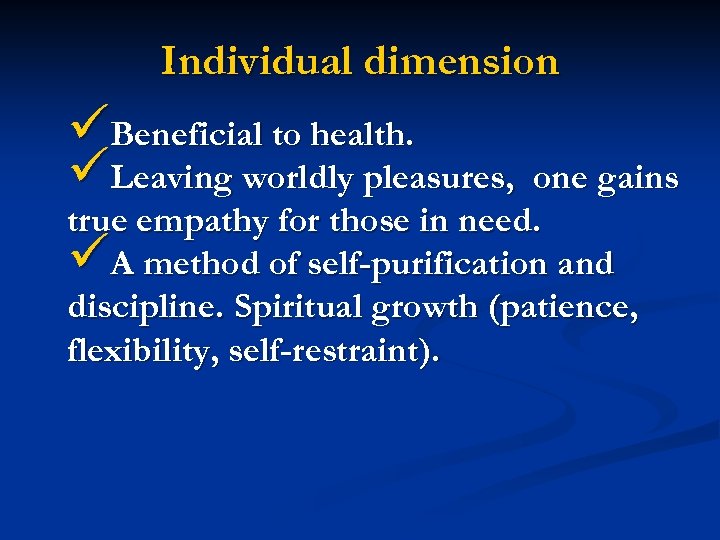 Individual dimension üBeneficial to health. üLeaving worldly pleasures, one gains true empathy for those