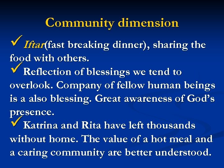 Community dimension üIftar(fast breaking dinner), sharing the food with others. üReflection of blessings we