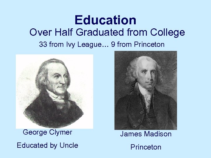Education Over Half Graduated from College 33 from Ivy League… 9 from Princeton George