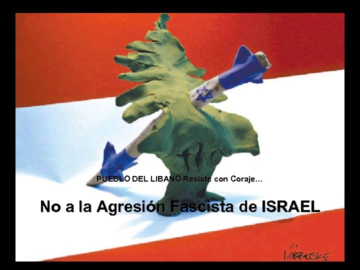 PUEBLO DEL LIBANO Resiste con Coraje… No a la Agresión Fascista de ISRAEL 