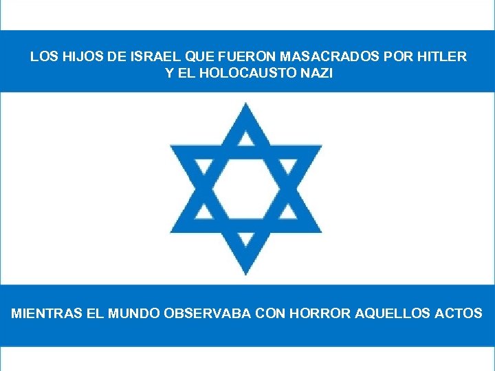 LOS HIJOS DE ISRAEL QUE FUERON MASACRADOS POR HITLER Y EL HOLOCAUSTO NAZI MIENTRAS