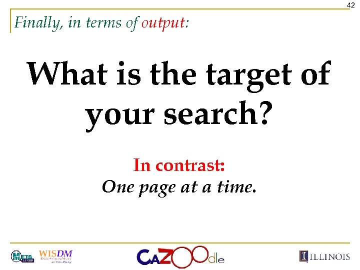 42 Finally, in terms of output: What is the target of your search? In