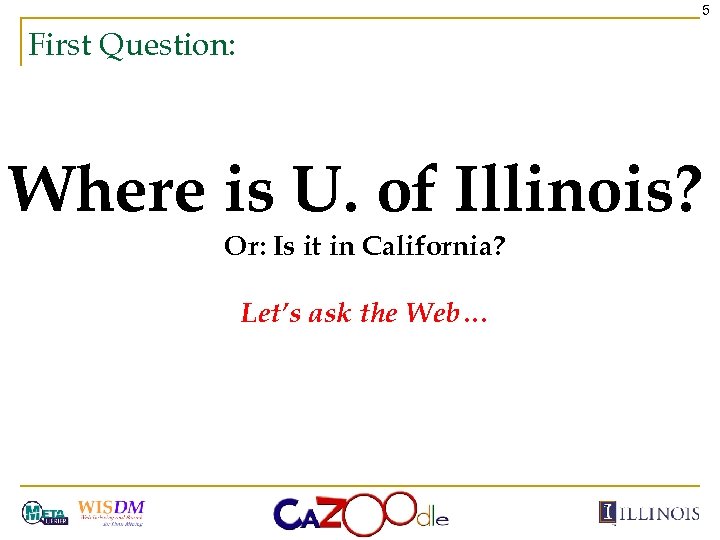5 First Question: Where is U. of Illinois? Or: Is it in California? Let’s