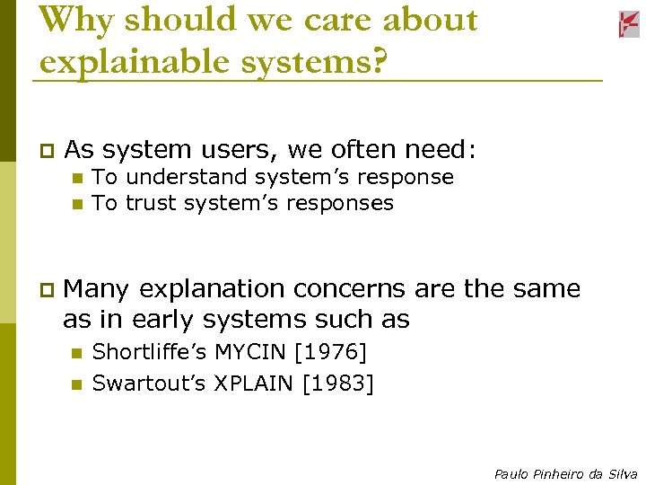 Why should we care about explainable systems? p As system users, we often need: