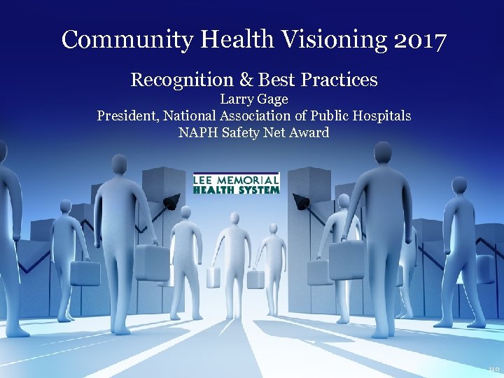 Community Health Visioning 2017 Recognition & Best Practices Larry Gage President, National Association of