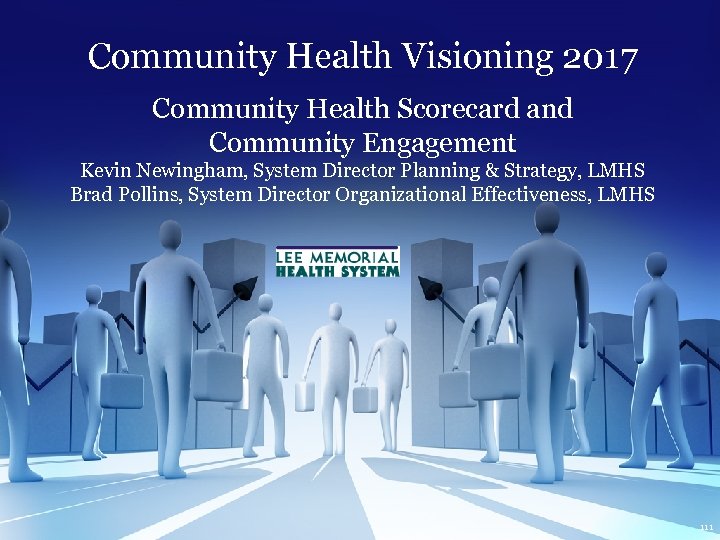 Community Health Visioning 2017 Community Health Scorecard and Community Engagement Kevin Newingham, System Director