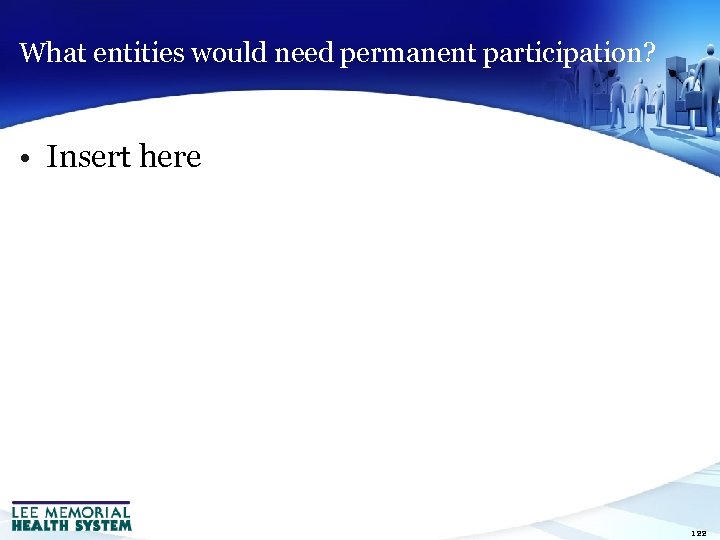 What entities would need permanent participation? • Insert here 122 