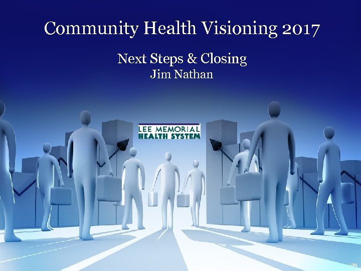 Community Health Visioning 2017 Next Steps & Closing Jim Nathan 124 