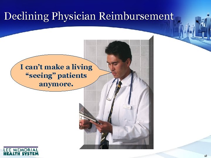 Declining Physician Reimbursement I can’t make a living “seeing” patients anymore. 18 