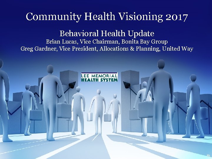 Community Health Visioning 2017 Behavioral Health Update Brian Lucas, Vice Chairman, Bonita Bay Group