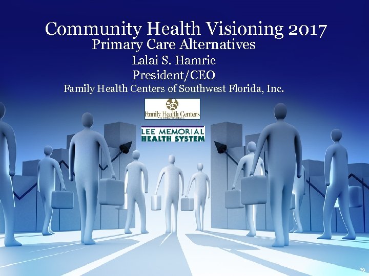 Community Health Visioning 2017 Primary Care Alternatives Lalai S. Hamric President/CEO Family Health Centers