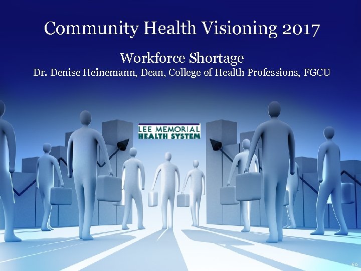 Community Health Visioning 2017 Workforce Shortage Dr. Denise Heinemann, Dean, College of Health Professions,