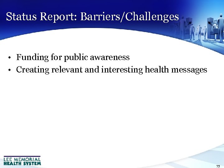 Status Report: Barriers/Challenges • Funding for public awareness • Creating relevant and interesting health
