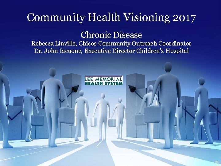 Community Health Visioning 2017 Chronic Disease Rebecca Linville, Chicos Community Outreach Coordinator Dr. John