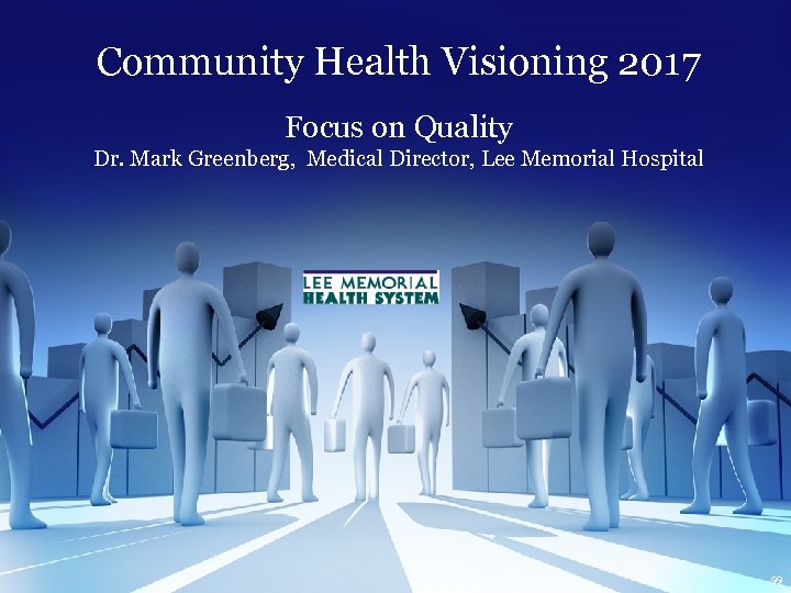 Community Health Visioning 2017 Focus on Quality Dr. Mark Greenberg, Medical Director, Lee Memorial