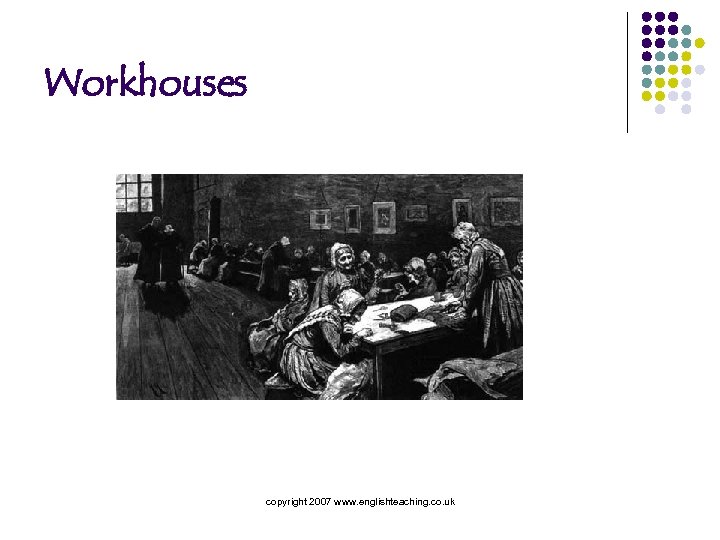 Workhouses copyright 2007 www. englishteaching. co. uk 