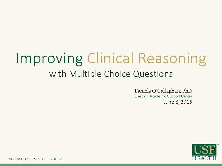 Improving Clinical Reasoning with Multiple Choice Questions Pamela O’Callaghan, Ph. D Director, Academic Support