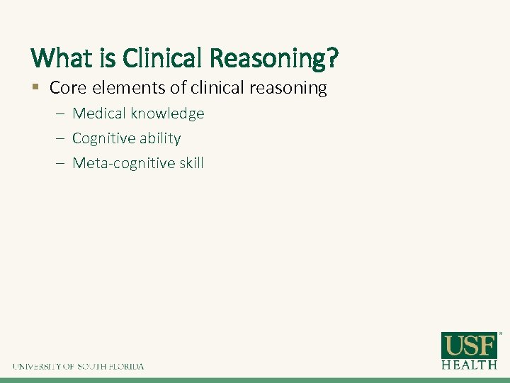 What is Clinical Reasoning? § Core elements of clinical reasoning – Medical knowledge –