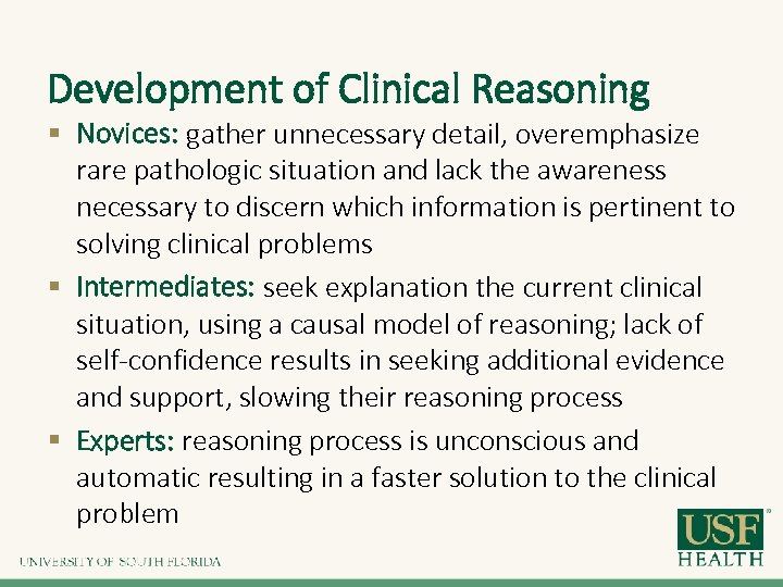 Development of Clinical Reasoning § Novices: gather unnecessary detail, overemphasize rare pathologic situation and