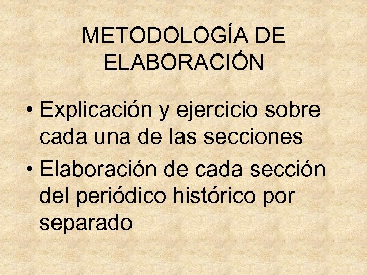 METODOLOGÍA DE ELABORACIÓN • Explicación y ejercicio sobre cada una de las secciones •
