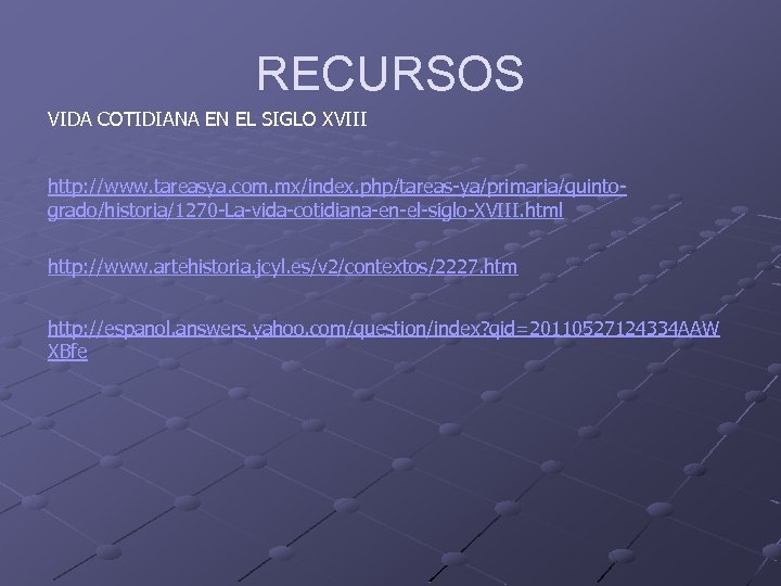 RECURSOS VIDA COTIDIANA EN EL SIGLO XVIII http: //www. tareasya. com. mx/index. php/tareas-ya/primaria/quintogrado/historia/1270 -La-vida-cotidiana-en-el-siglo-XVIII.
