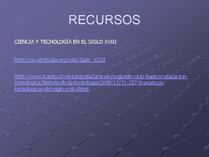RECURSOS CIENCIA Y TECNOLOGÍA EN EL SIGLO XVIII http: //es. wikipedia. org/wiki/Siglo_XVIII http: //www.
