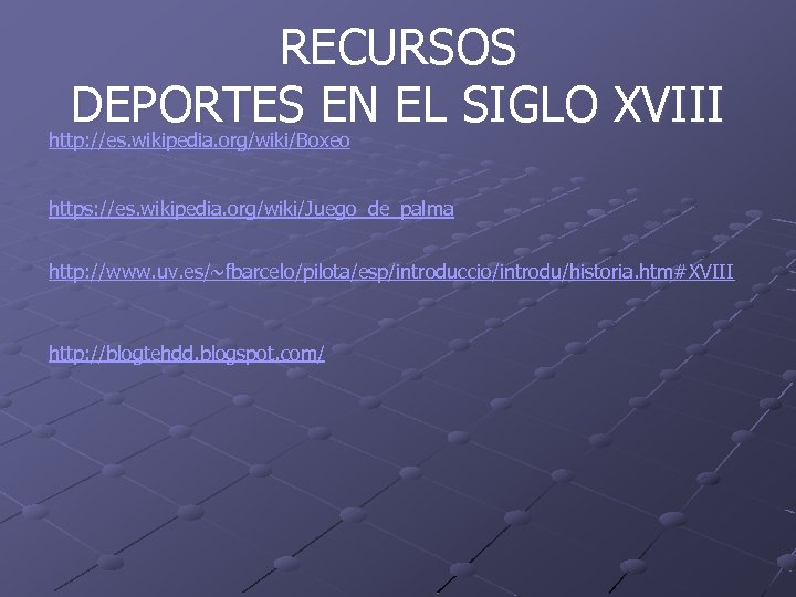 RECURSOS DEPORTES EN EL SIGLO XVIII http: //es. wikipedia. org/wiki/Boxeo https: //es. wikipedia. org/wiki/Juego_de_palma