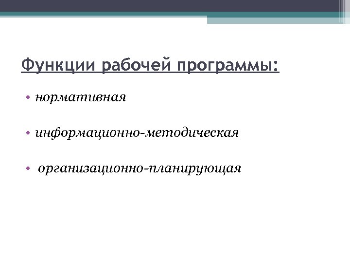 Функции рабочей программы: • нормативная • информационно-методическая • организационно-планирующая 