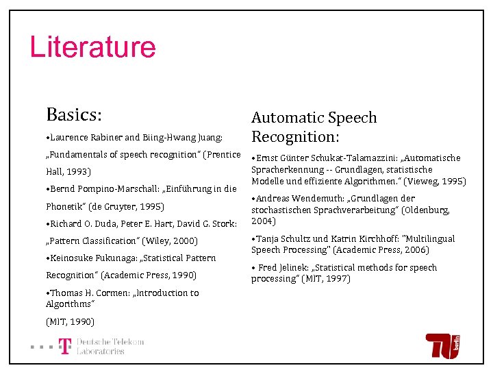 Literature Basics: • Laurence Rabiner and Biing-Hwang Juang: „Fundamentals of speech recognition“ (Prentice Hall,